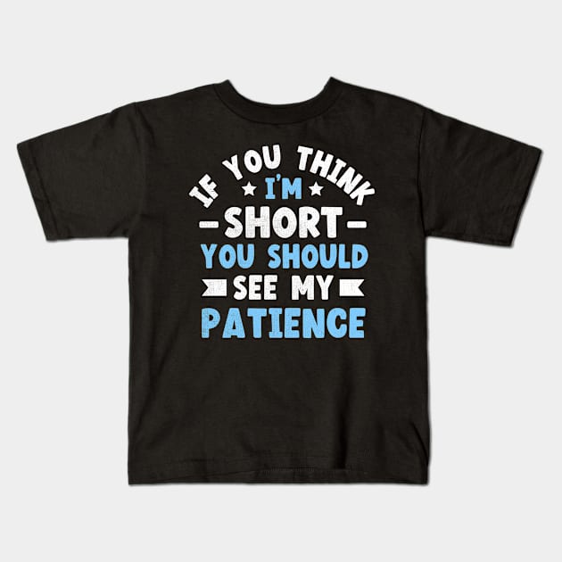 If You Think I'm Short You Should See My Patience Kids T-Shirt by TheDesignDepot